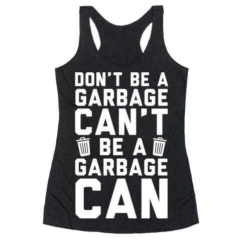 Don't Be A Garbage Can't Be A Garbage Can Racerback Tank Top