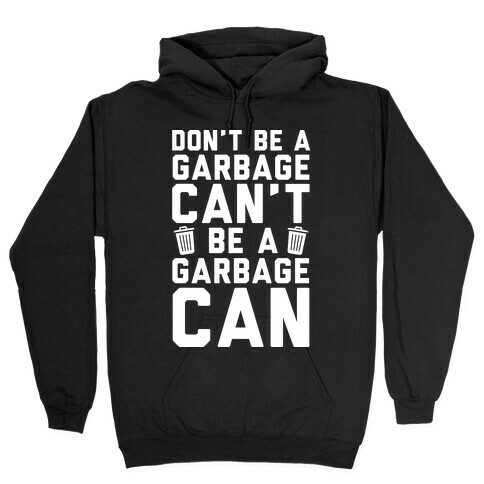 Don't Be A Garbage Can't Be A Garbage Can Hooded Sweatshirt
