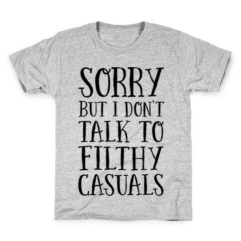 Sorry But I Don't Talk to Filthy Casuals Kids T-Shirt