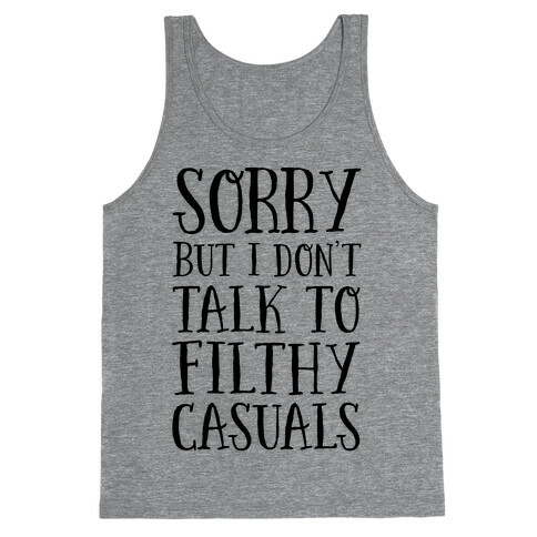 Sorry But I Don't Talk to Filthy Casuals Tank Top