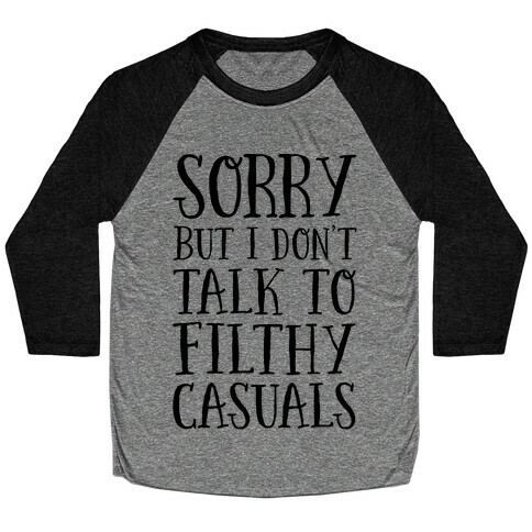 Sorry But I Don't Talk to Filthy Casuals Baseball Tee