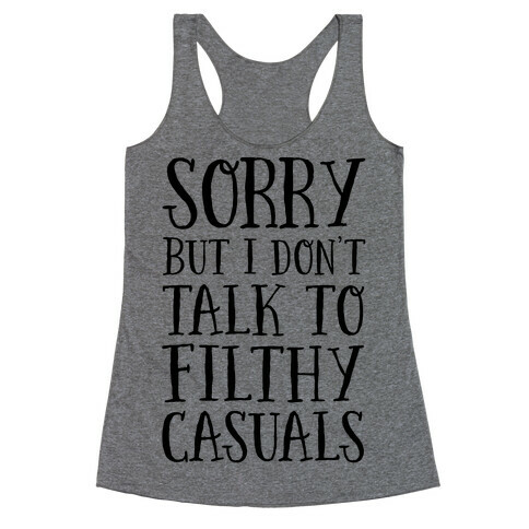 Sorry But I Don't Talk to Filthy Casuals Racerback Tank Top