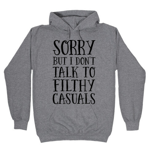 Sorry But I Don't Talk to Filthy Casuals Hooded Sweatshirt