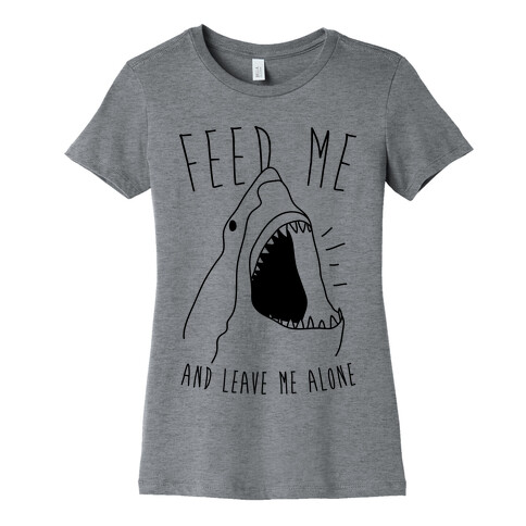 Feed Me And Leave Me Alone Womens T-Shirt