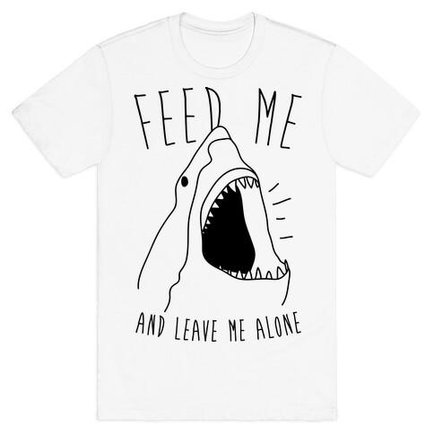 Feed Me And Leave Me Alone T-Shirt