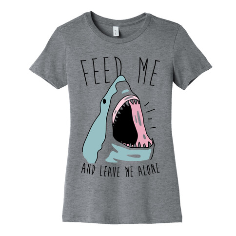 Feed Me And Leave Me Alone Womens T-Shirt