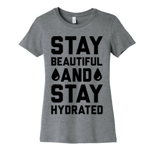 Stay Beautiful And Stay Hydrated Womens T-Shirt