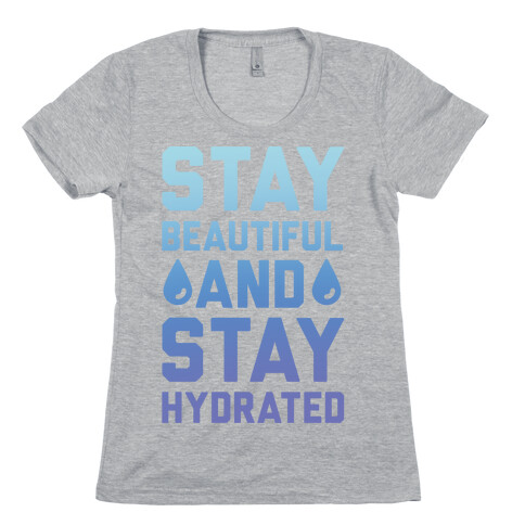 Stay Beautiful And Stay Hydrated Womens T-Shirt