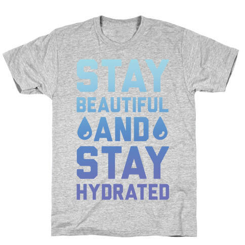 Stay Beautiful And Stay Hydrated T-Shirt