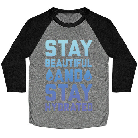 Stay Beautiful And Stay Hydrated Baseball Tee