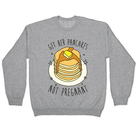 Get Her Pancakes Not Pregnant Pullover