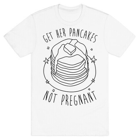 Get Her Pancakes Not Pregnant T-Shirt