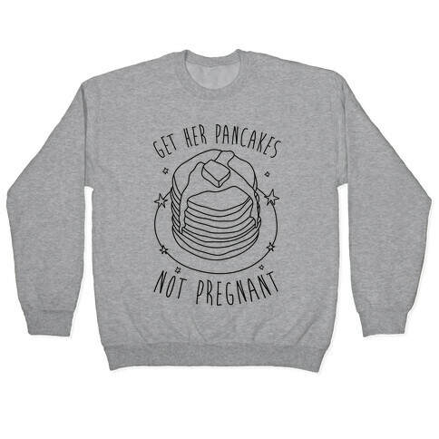 Get Her Pancakes Not Pregnant Pullover