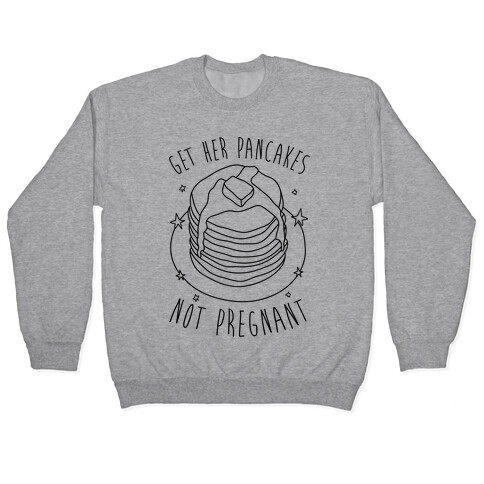 Get Her Pancakes Not Pregnant Pullover