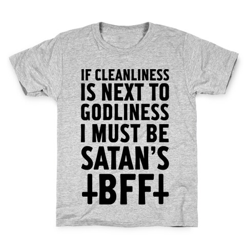 If Cleanliness Is Next To Godliness I Must Be Satan's BFF Kids T-Shirt