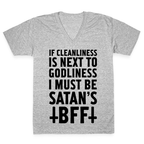 If Cleanliness Is Next To Godliness I Must Be Satan's BFF V-Neck Tee Shirt