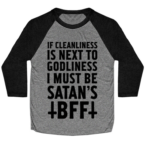 If Cleanliness Is Next To Godliness I Must Be Satan's BFF Baseball Tee