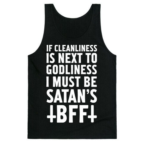 If Cleanliness Is Next To Godliness I Must Be Satan's BFF Tank Top