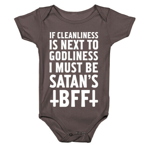 If Cleanliness Is Next To Godliness I Must Be Satan's BFF Baby One-Piece