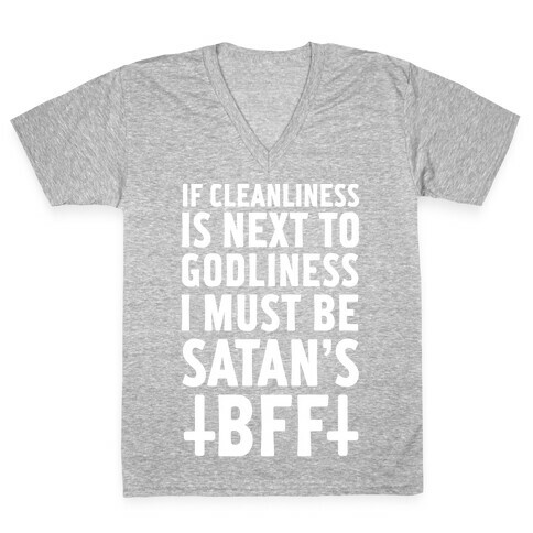 If Cleanliness Is Next To Godliness I Must Be Satan's BFF V-Neck Tee Shirt