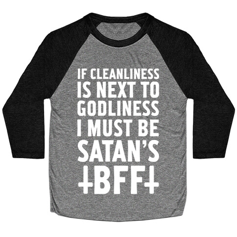 If Cleanliness Is Next To Godliness I Must Be Satan's BFF Baseball Tee