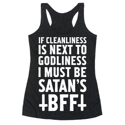 If Cleanliness Is Next To Godliness I Must Be Satan's BFF Racerback Tank Top