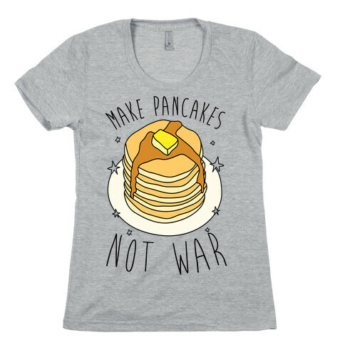 Make Pancakes Not War Womens T-Shirt