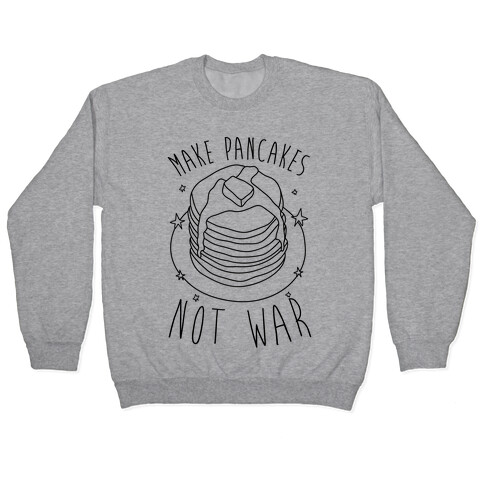 Make Pancakes Not War Pullover