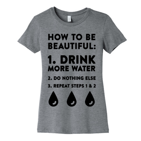 How To Be Beautiful: Drink More Water Womens T-Shirt
