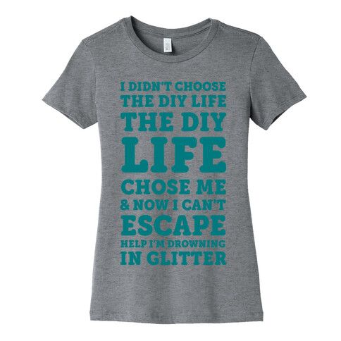 I Didn't Choose The DIY Life The DIY Life Chose Me And Now I Can't Escape Help I'm Drowning In Glitter Womens T-Shirt