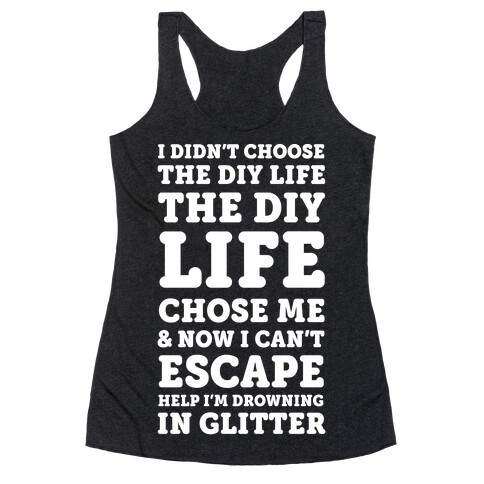 I Didn't Choose The DIY Life The DIY Life Chose Me And Now I Can't Escape Help I'm Drowning In Glitter Racerback Tank Top