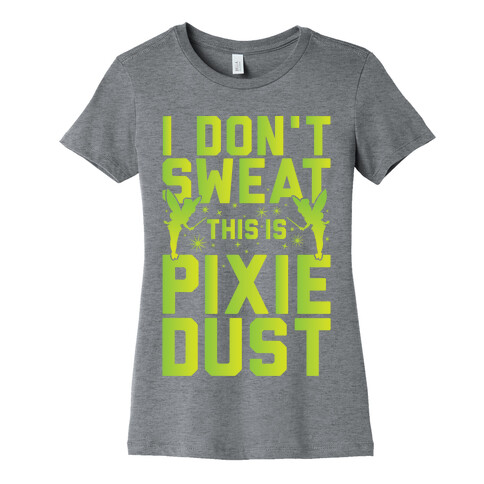 I Don't Sweat This Is Pixie Dust Womens T-Shirt