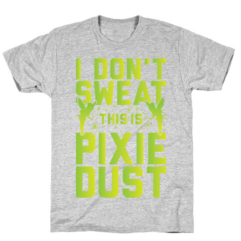 I Don't Sweat This Is Pixie Dust T-Shirt