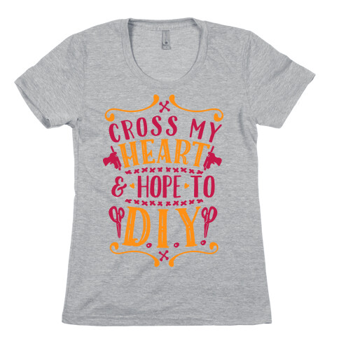 Cross My Heart and Hope to D.I.Y. Womens T-Shirt