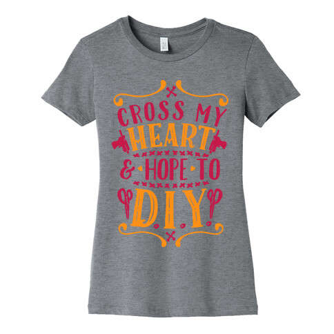 Cross My Heart and Hope to D.I.Y. Womens T-Shirt