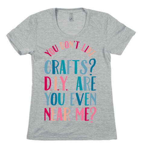 Don't Like Crafts? D.I.Y. are You Even Near Me? Womens T-Shirt