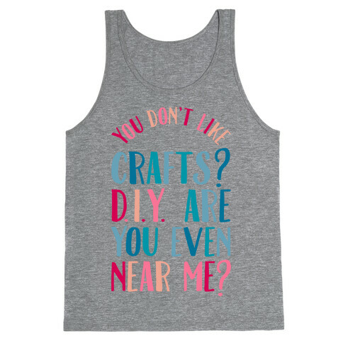 Don't Like Crafts? D.I.Y. are You Even Near Me? Tank Top