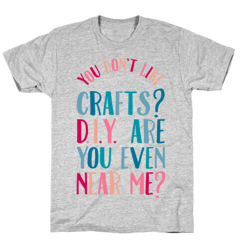 Don't Like Crafts? D.I.Y. are You Even Near Me? T-Shirt