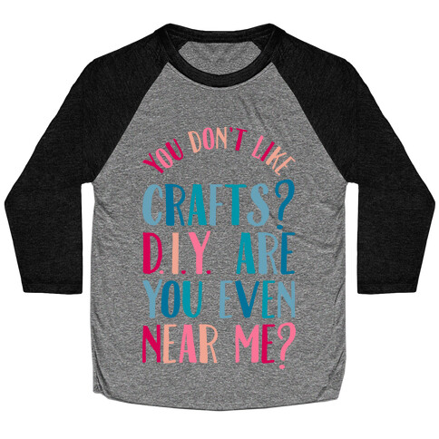 Don't Like Crafts? D.I.Y. are You Even Near Me? Baseball Tee