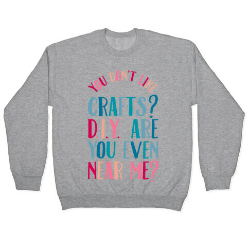 Don't Like Crafts? D.I.Y. are You Even Near Me? Pullover