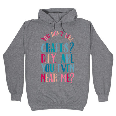 Don't Like Crafts? D.I.Y. are You Even Near Me? Hooded Sweatshirt