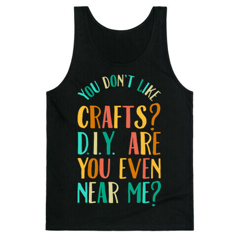 Don't Like Crafts? D.I.Y. are You Even Near Me? Tank Top