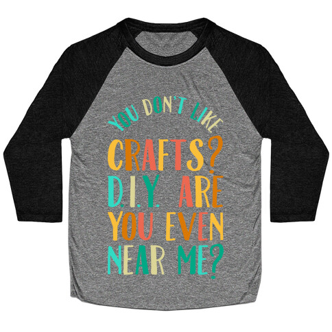 Don't Like Crafts? D.I.Y. are You Even Near Me? Baseball Tee