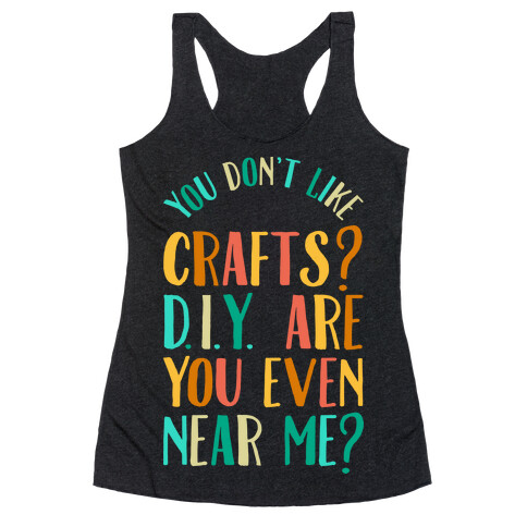 Don't Like Crafts? D.I.Y. are You Even Near Me? Racerback Tank Top