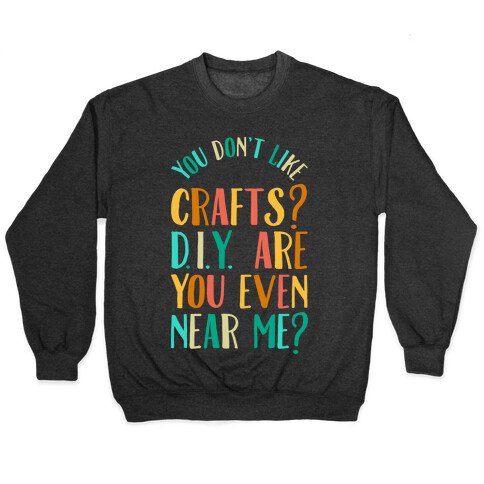 Don't Like Crafts? D.I.Y. are You Even Near Me? Pullover