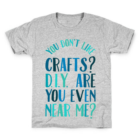 Don't Like Crafts? D.I.Y. are You Even Near Me? Kids T-Shirt