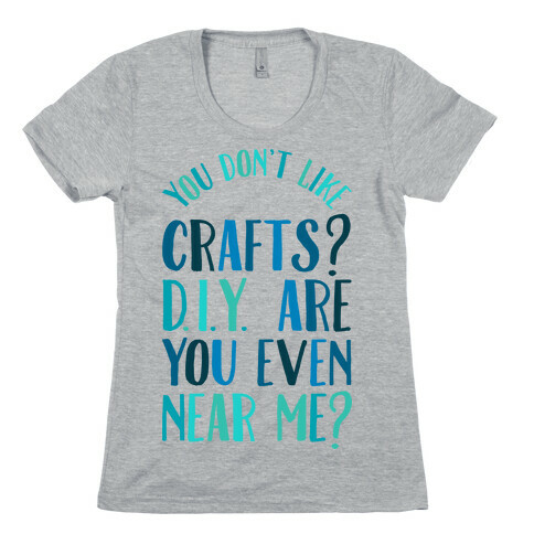 Don't Like Crafts? D.I.Y. are You Even Near Me? Womens T-Shirt