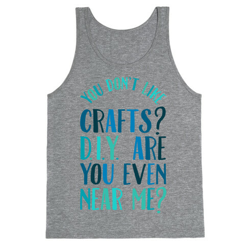 Don't Like Crafts? D.I.Y. are You Even Near Me? Tank Top