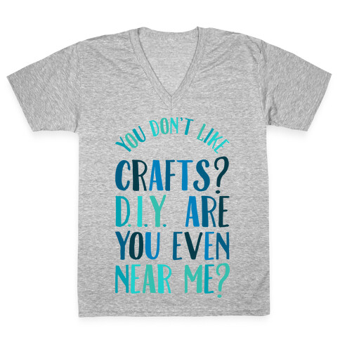 Don't Like Crafts? D.I.Y. are You Even Near Me? V-Neck Tee Shirt