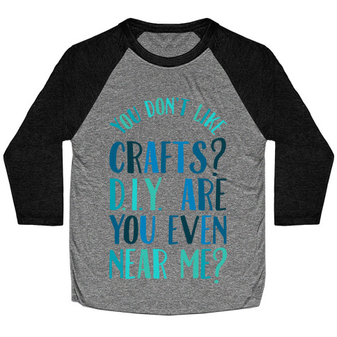 Don't Like Crafts? D.I.Y. are You Even Near Me? Baseball Tee